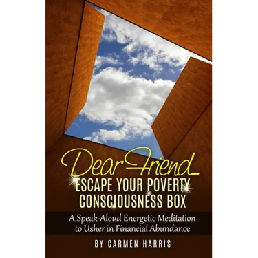 Dear Friend: Escape Your Poverty Consciousness Box: A Speak-Aloud Energetic Meditation to Usher in Financial Abundance