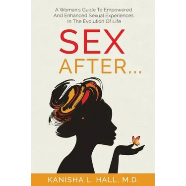 Sex After...: A Woman's Guide to Empowered and Enhanced Sexual Experiences in the Evolution of Life
