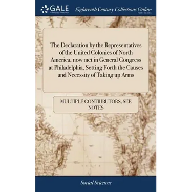 The Declaration by the Representatives of the United Colonies of North America, now met in General Congress at Philadelphia, Setting Forth the Causes