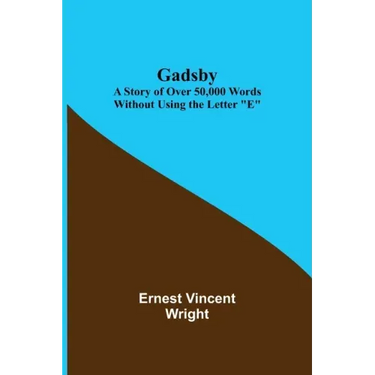 Gadsby: A Story of Over 50,000 Words Without Using the Letter "E"