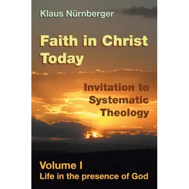 Faith in Christ Today Invitation to Systematic Theology: Volume I Life in the presence of God