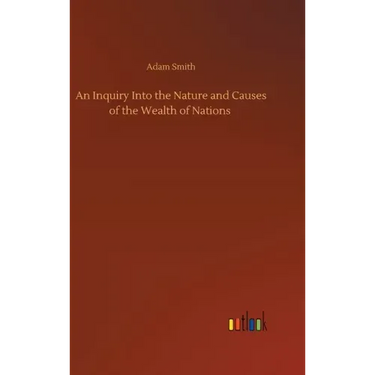 An Inquiry Into the Nature and Causes of the Wealth of Nations