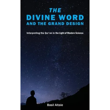 The Divine Word and The Grand Design: Interpreting the Qur'an in the Light of Modern Science