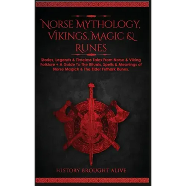 Norse Mythology, Vikings, Magic & Runes: Stories, Legends & Timeless Tales From Norse & Viking Folklore + A Guide To The Rituals, Spells & Meanings of