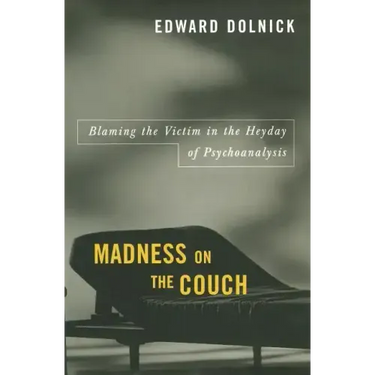 Madness on the Couch: Blaming the Victim in the Heyday of Psychoanalysis