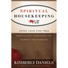Spiritual Housekeeping: Sweep Your Life Free from Demonic Strongholds and Satanic Oppression