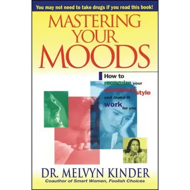 Mastering Your Moods: How to Recognize Your Emotional Style and Make It Work for You--Without Drugs