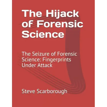 The Hijack of Forensic Science: The Seizure of Forensic Science: Fingerprints Under Attack