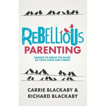 Rebellious Parenting: Daring To Break The Rules So Your Child Can Thrive