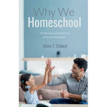 Why We Homeschool: The Meaning and Significance of Christian Education