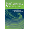 Perianesthesia Nursing Care: A Bedside Guide for Safe Recovery: A Bedside Guide for Safe Recovery