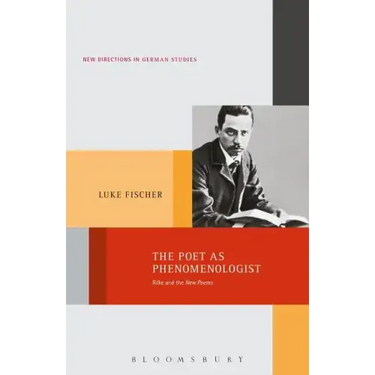 The Poet as Phenomenologist: Rilke and the New Poems