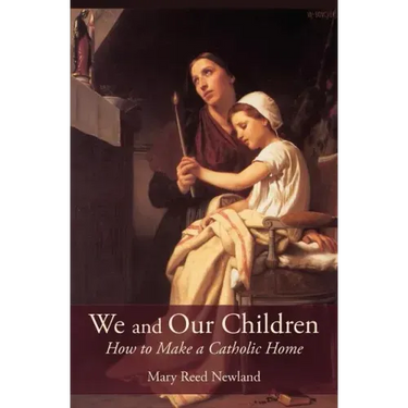 We and Our Children: How to Make a Catholic Home