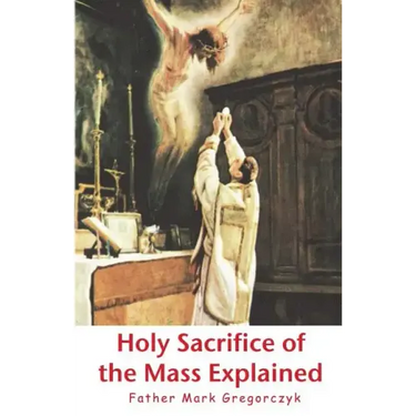 Holy Sacrifice of the Mass Explained: Ancient Roman Rite