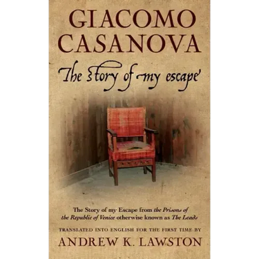 The Story of my Escape: The story of my escape from the prisons of the Republic of Venice otherwise known as the Leads