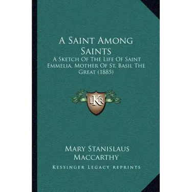 A Saint Among Saints: A Sketch Of The Life Of Saint Emmelia, Mother Of St. Basil The Great (1885)