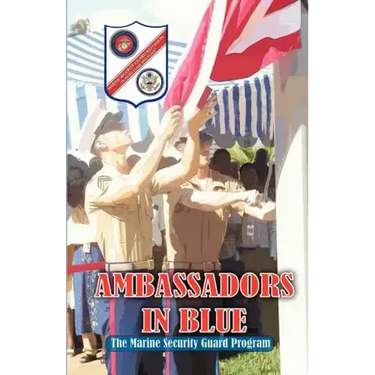 AMBASSADORS IN BLUE - The Marine Security Guard Program