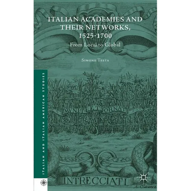 Italian Academies and Their Networks, 1525-1700: From Local to Global