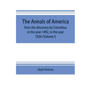 The annals of America, from the discovery by Columbus in the year 1492, to the year 1826 (Volume I)
