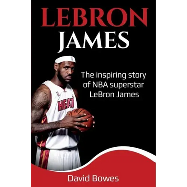 LeBron James: The Inspiring Story of NBA Superstar LeBron James