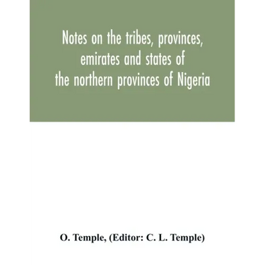 Notes on the tribes, provinces, emirates and states of the northern provinces of Nigeria
