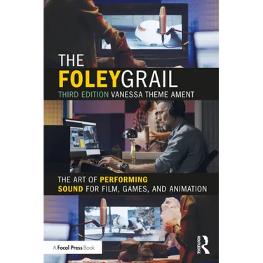 The Foley Grail: The Art of Performing Sound for Film, Games, and Animation