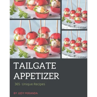 365 Unique Tailgate Appetizer Recipes: A Tailgate Appetizer Cookbook for Your Gathering