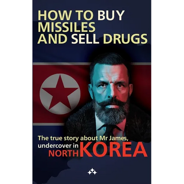 How to buy missiles and sell drugs: The true story about Mr James, undercover in North Korea