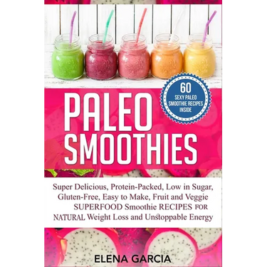 Paleo Smoothies: Super Delicious & Filling, Protein-Packed, Low in Sugar, Gluten-Free, Easy to Make, Fruit and Veggie Superfood Smoothie Recipes for N