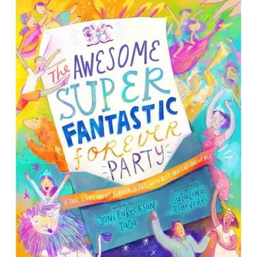 The Awesome Super Fantastic Forever Party Storybook: A True Story about Heaven, Jesus, and the Best Invitation of All