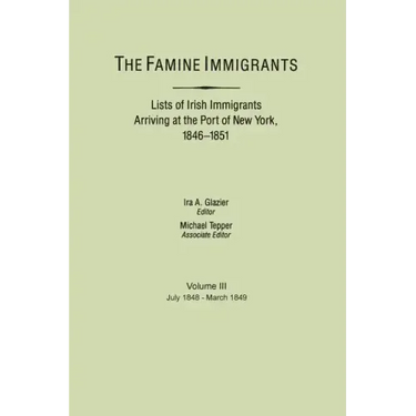Famine Immigrants. Lists of Irish Immigrants Arriving at the Port of New York, 1846-1851. Voume III, July 1848-March 1849