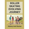 Roller Skating Evolving Journey: History And Stories: Roller Skating Truths