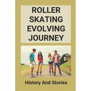 Roller Skating Evolving Journey: History And Stories: Roller Skating Truths