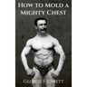 How to Mold a Mighty Chest: (Original Version, Restored)