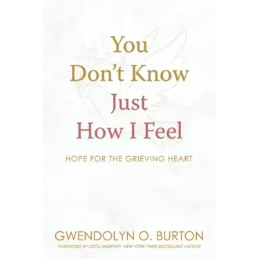 You Don't Know Just How I Feel: Hope For the Grieving Heart