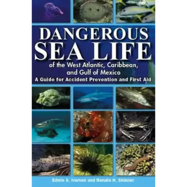 Dangerous Sea Life of the West Atlantic, Caribbean, and Gulf of Mexico: A Guide for Accident Prevention and First Aid