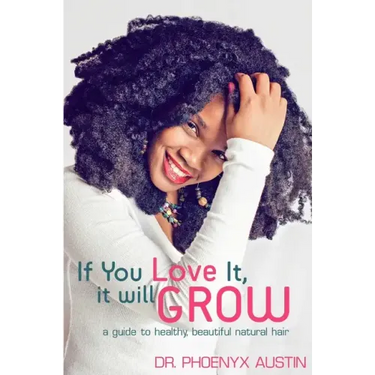If You Love It, It Will Grow: A Guide To Healthy, Beautiful Natural Hair