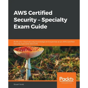 AWS Certified Security - Specialty Exam Guide: Build your cloud security knowledge and expertise as an AWS Certified Security Specialist (SCS-C01)