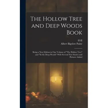 The Hollow Tree and Deep Woods Book: Being a new Edition in one Volume of "The Hollow Tree" and "In the Deep Woods" With Several new Stories and Pictu