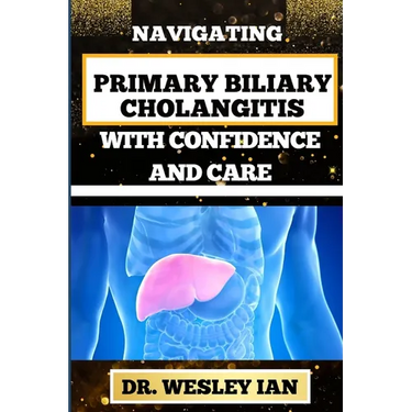 Navigating Primary Biliary Cholangitis with Confidence and Care: Empowering Strategies For Understanding, Managing, And Thriving Liver Disease For Qui