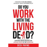 Do You Work with the Living Dead?: Surviving Among Negative and Lifeless People in the Workplace