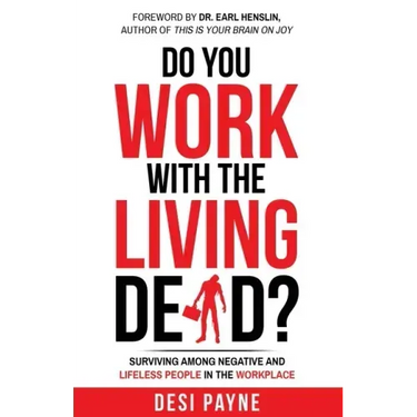 Do You Work with the Living Dead?: Surviving Among Negative and Lifeless People in the Workplace