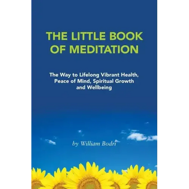The Little Book of Meditation: The Way to Lifelong Vibrant Health, Peace of Mind, Spiritual Growth and Wellbeing