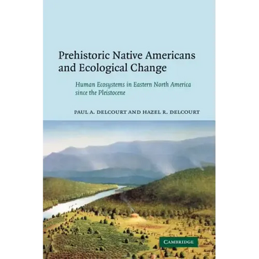 Prehistoric Native Americans and Ecological Change: Human Ecosystems in Eastern North America Since the Pleistocene