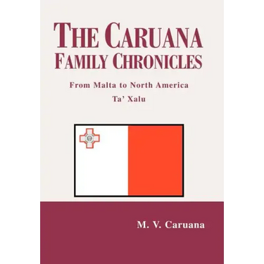 The Caruana Family Chronicles: From Malta to North America Ta' Xalu