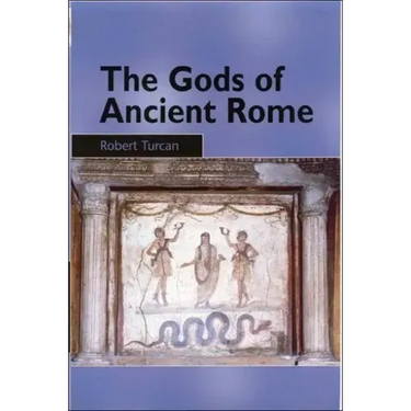 The Gods of Ancient Rome: Religion in Everyday Life from Archaic to Imperial Times