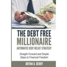 The Debt Free Millionaire: AUTOMATIC DEBT RELIEF STRATEGY: Straightforward and Simple Steps to Financial Freedom!