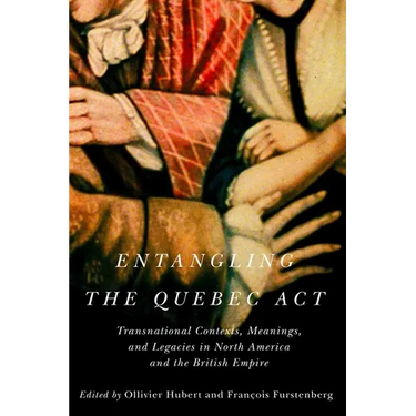 Entangling the Quebec ACT: Transnational Contexts, Meanings, and Legacies in North America and the British Empire