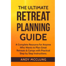 The Ultimate Retreat Planning Guide: A Complete Resource for Anyone Who Wants to Plan Great Retreats & Camps with Practical Step by Step Instructions.
