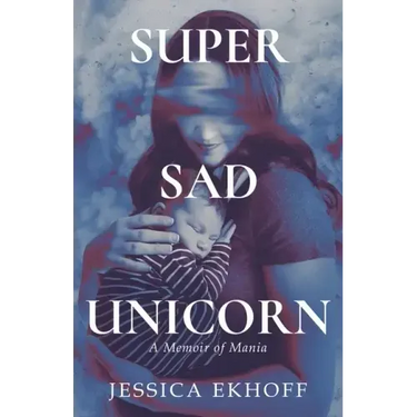 Super Sad Unicorn: A Memoir of Mania